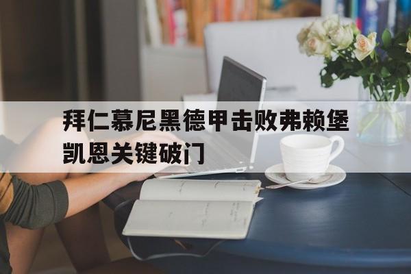 澳门新葡京官方入口_关于拜仁慕尼黑德甲击败弗赖堡凯恩关键破门的信息